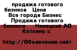 продажа готового бизнеса › Цена ­ 800 000 - Все города Бизнес » Продажа готового бизнеса   . Ненецкий АО,Коткино с.